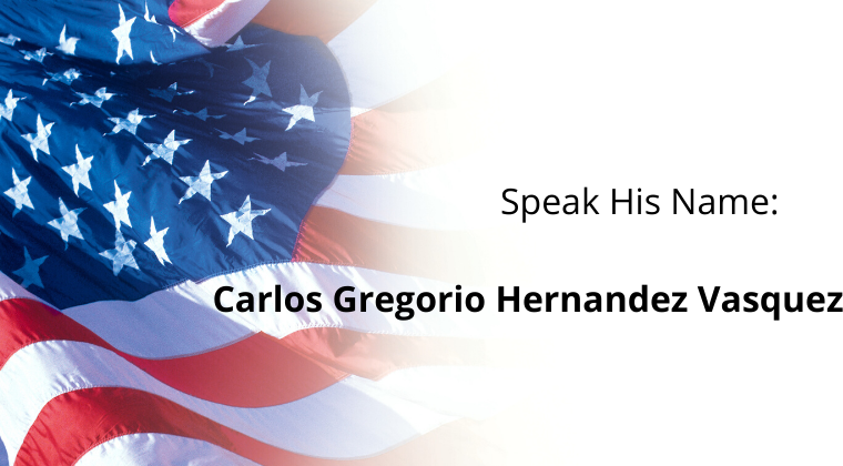 Speak His Name: Carlos Gregorio Hernandez Vasquez Speak His Name: Carlos Gregorio Hernandez Vasquez
