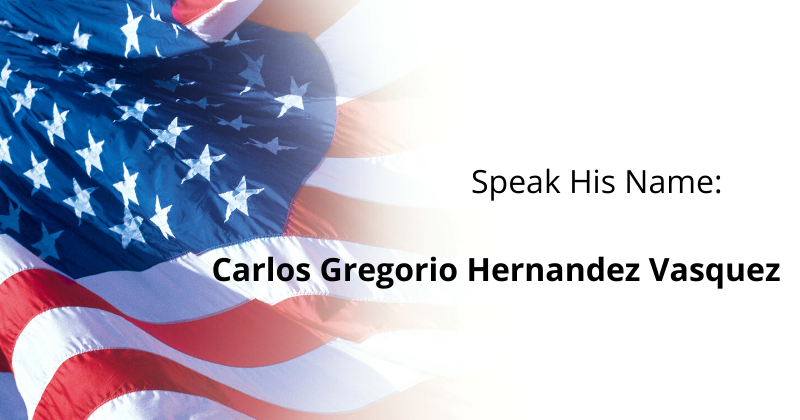 Speak His Name: Carlos Gregorio Hernandez Vasquez | mmigration Attorney Mario Godoy | Godoy Law Office