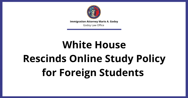 DHS Rules Then Rescinds ICE Foreign Student Visa Rule | Immigration Attorney Mario A. Godoy Godoy Law Office