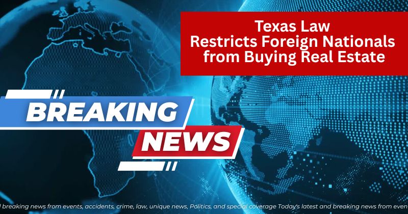 Texas Law Restricts Foreign Nationals from Buying Real Estate