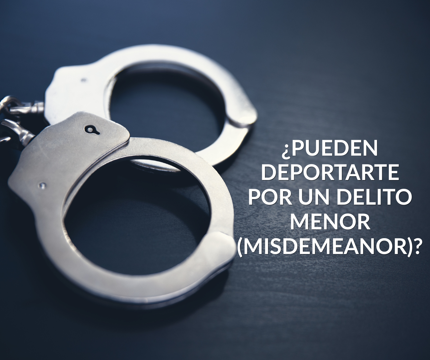 ¿Pueden deportarte por un delito menor (Misdemeanor)